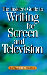 The Insider's Guide to Writing for Screen and Television - Ronald B. Tobias