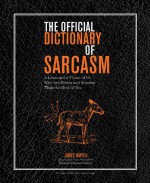 The Official Dictionary of Sarcasm: A Lexicon for Those of Us Who Are Better and Smarter Than the Rest of You - James Napoli