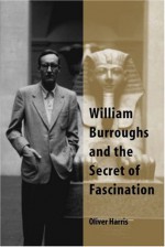 William Burroughs and the Secret of Fascination - Oliver Harris