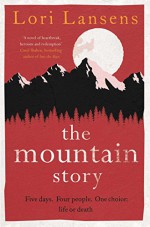 The Mountain Story by Lori Lansens (7-May-2015) Hardcover - Lori Lansens