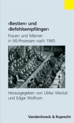 Bestien Und Befehlsempfanger: Frauen Und Manner in NS-Prozessen Nach 1945 - Ulrike Weckel