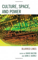 Culture, Space, and Power: Blurred Lines - David Walton, Juan A. Suarez, Iván Villarmea Álvarez, Miguel Mesa del Castillo Clavel, J. Rubén Valdés Miyares, Manuela Ruíz Pardos, Elisa Hernández Pérez, G. Kentak Son, John Storey, Juan Tarancón, Cornelia Wächter, Chris Weedon