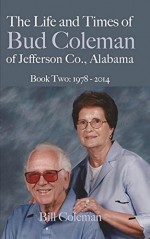 The Life and Times of Bud Coleman of Jefferson County, Alabama: Book Two: 1978 - 2014 - Bill Coleman