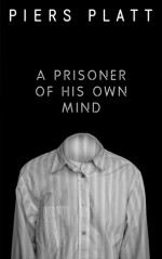 A Prisoner of His Own Mind - Piers Platt