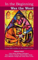 In the Beginning Was the Word: Group Bible Studies on the Gospel of John - Gerald West