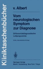 Vom Neurologischen Symptom Zur Diagnose: Differentialdiagnostische Leitprogramme - Hans-Henning V Albert, G. Bodechtel, F Marguth