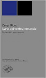 L'arte del ventesimo secolo: Protagonisti, temi, correnti - Denys Riout, Sergio Arecco