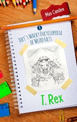 T. Rex: Joey's Wacky Encyclopedia of Weird Facts - Max Candee, Anne Zimanski