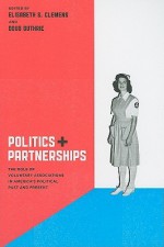 Politics and Partnerships: The Role of Voluntary Associations in America's Political Past and Present - Elisabeth S. Clemens, Doug Guthrie