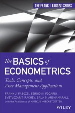 The Basics of Econometrics: Tools, Concepts, and Asset Management Applications (Frank J. Fabozzi Series) - Frank J. Fabozzi, Sergio M. Focardi, Svetlozar T. Rachev, Bala G. Arshanapalli, Markus Hoechstoetter