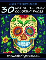 ADULT COLORING BOOK: 30 Day Of The Dead Coloring Pages, Dia De Los Muertos, Coloring Books For Adults Series By ColoringCraze.com (ColoringCraze Adult ... Coloring Pages For Grownups Book 12) - Adult Coloring Books Illustrators Alliance