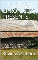 THE KUDZU CHRONICLES PRESENTS: Things we say in Griswoldville and other Southernisms - Kevin Washburn