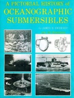 A Pictorial History of Oceanographic Submersibles, - James B. Sweeney