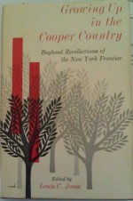 Growing Up in the Cooper Country: Boyhood Recollections of the New York Frontier - Louis C. Jones