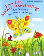 Freu dich, kleiner Schmetterling!: Eine Geschichte über Farben und Gefühle - Ulrike Kaup, Sabine Kraushaar, Sabine Kraushaar