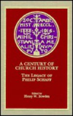 A Century of Church History: The Legacy of Philip Schaff - Henry Warner Bowden