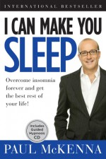 I Can Make You Sleep: Overcome Insomnia Forever and Get the Best Rest of Your Life! - Paul McKenna, Hugh Willbourn