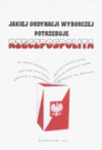 Jakiej ordynacji wyborczej potrzebuje Rzeczpospolita - Dariusz Dudek, Dariusz Kała, Paweł Potakowski