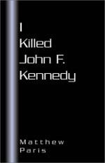 I Killed John F. Kennedy - Matthew Paris