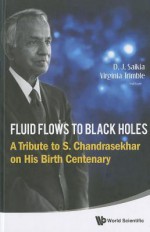 Fluid Flows to Black Holes: A Tribute to S. Chandrasekhar on His Birth Centenary - D.J. Saikia, Virginia Trimble