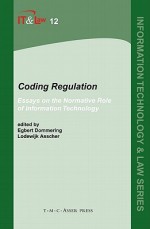 Coding Regulation: Essays on the Normative Role of Information Technology - Egbert Dommering, Lodewijk Asscher