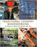 Traditional Country Woodworking: 18 Pieces to Make for Inside and Out - Jack Hill, James Merrell