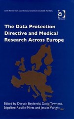 The Data Protection Directive And Medical Research Across Europe (Data Protection and Medical Research in Europe: Privireal) (Data Protection and Medical ... and Medical Research in Europe: Privireal) - D. Beyleveld, D. Townend, S. Rouille-Mirza, J. Wright