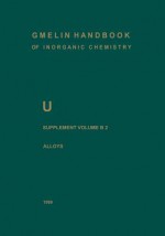 U Uranium: Supplement Volume B2 Alloys of Uranium with Alkali Metals, Alkaline Earths, and Elements of Main Groups III and IV - Cornelius U Keller, Horst Wedemeyer, Karl-Christian Buschbeck