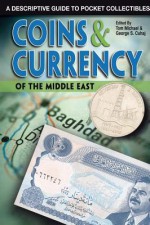 Coins & Currency of the Middle East: A Descriptive Guide to Pocket Collectibles - Thomas Michael, George Cuhaj, Tom Michael