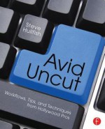 Avid Uncut: Hidden Secrets and Time-Saving Tips - Steve Hullfish