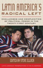 Latin America's Radical Left: Challenges and Complexities of Political Power in the Twenty-First Century - Steve Ellner, William I Robinson