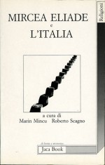 Mircea Eliade e l'Italia - Marin Mincu, Roberto Scagno, Mircea Eliade