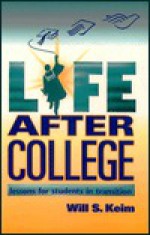 Life After College: Lessons for Students in Transition - Will Keim