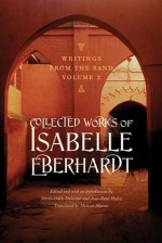 Writings from the Sand, Volume 2: Collected Works of Isabelle Eberhardt - Isabelle Eberhardt, Karen Melissa Marcus