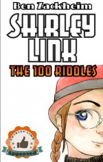 Shirley Link & The 100 Riddles (Shirley Link #4.1) - Ben Zackheim