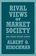 Rival Views of Market Society and Other Recent Essays - Albert O. Hirschman