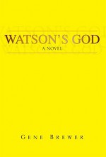 Watson's God : A Novel - Gene Brewer