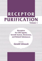 Receptor Purification: Volume 1 Receptors for CNS Agents, Growth Factors, Hormones, and Related Substances - Gerald Litwack