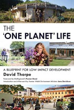 The 'One Planet' Life: A Blueprint for Low Impact Development - David Thorpe