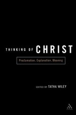 Thinking of Christ: Proclamation, Explanation, Meaning - Tatha Wiley