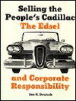 Selling the Peoples Cadillac: The Edsel and Corporate Responsibility - Jan G. Deutsch