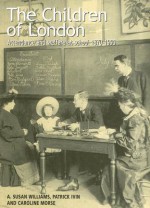 The Children of London: Attendance and Welfare at School 1870-1990 - A. Susan Williams, Caroline Morse, Patrick Ivin