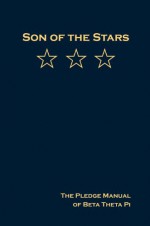 Son of the Stars: The Pledge Manual of Beta Theta Pi - L. E. (Erv) Johnson, G. Herbert Smith, Thomas Olver, MacGregor Hill