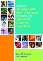 Teaching Language Arts, Math, & Science to Students with Significant Cognitive Disabilities - Diane M. Browder