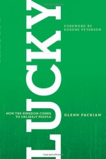 Lucky: How the Kingdom Comes to Unlikely People - Glenn Packiam