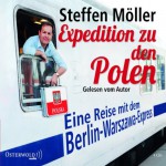 Expedition zu den Polen. Eine Reise mit dem Berlin-Warszawa-Express - Steffen Möller, Steffen Möller