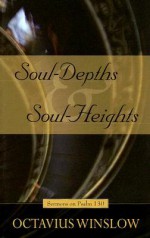 Soul-Depths and Soul-Heights: An Exposition of Psalm 130 - Octavius Winslow