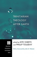 Trinitarian Theology After Barth - Myk Habets, Phillip Tolliday, John B. Webster