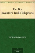 The Boy Inventors' Radio Telephone - Richard Bonner, Charles L. (Charles Lewis) Wrenn