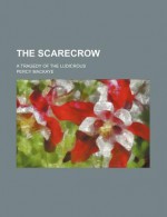 The Scarecrow, Or, the Glass of Truth; A Tragedy of the Ludicrous - Percy Mackaye